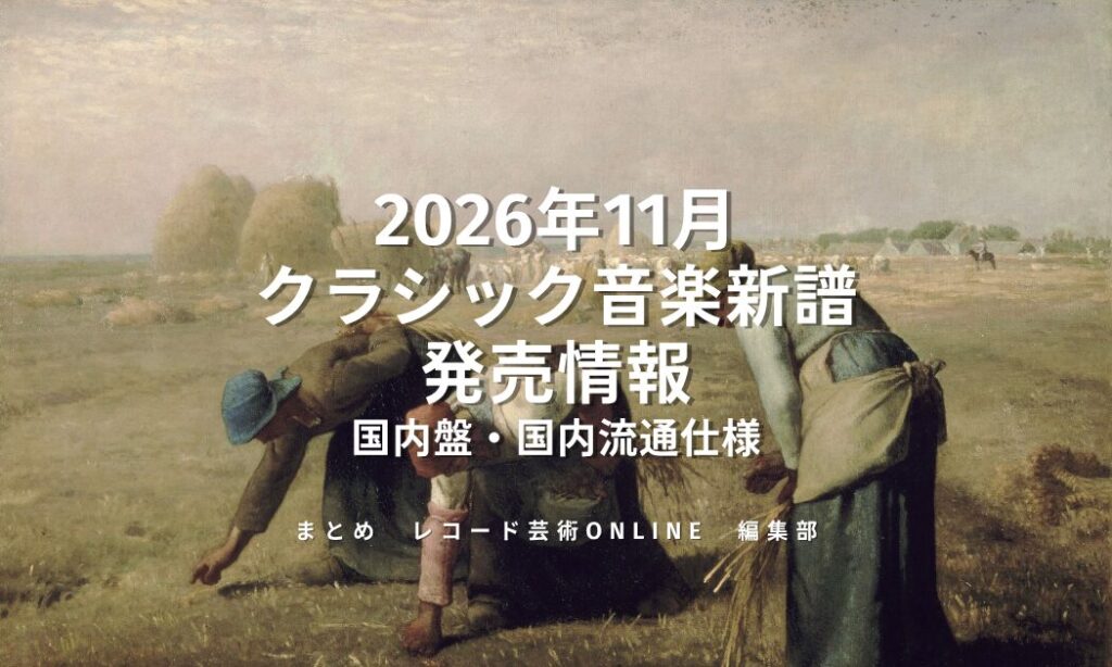 クラシック音楽新譜、2026年11月発売予定の国内盤・輸入盤国内流通仕様のリリース情報が公開